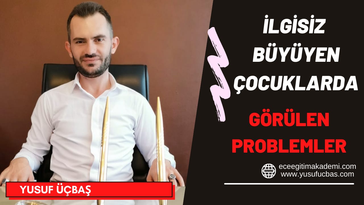 İLGİSİZ BÜYÜYEN ÇOCUKLARDA GÖRÜLEN PROBLEMLER